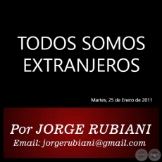 TODOS SOMOS EXTRANJEROS - Por JORGE RUBIANI - Martes, 25 de Enero de 2011